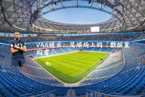VAR技术：足球场上的「数据重构者」