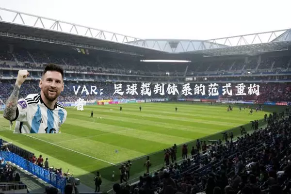 VAR：足球裁判体系的范式重构者